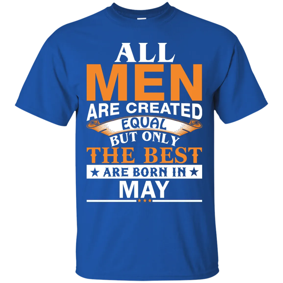 All Men Are Created Equal But Only The Best Are Born in May Shirt, Hoodie